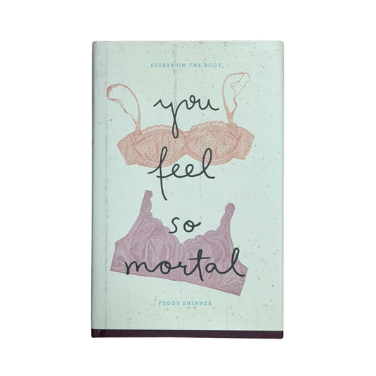 You Feel So Mortal Essays on the Body